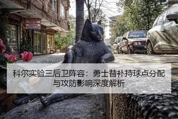 科尔实验三后卫阵容：勇士替补持球点分配与攻防影响深度解析